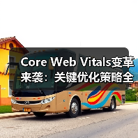 Core Web Vitals变革来袭：关键优化策略全解析（图3）