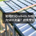 如何优化robots.txt提升SEO流量？避免常见错误的实战指南（图4）