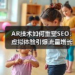 AR技术如何重塑SEO：虚拟体验引爆流量增长（图3）