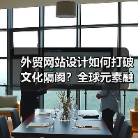 外贸网站设计如何打破文化隔阂？全球元素融入指南