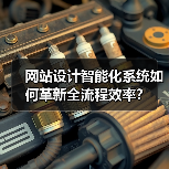 网站设计智能化系统如何革新全流程效率？（图3）