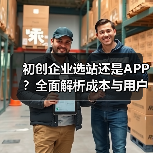 初创企业选站还是APP？全面解析成本与用户覆盖（图4）