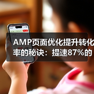 AMP页面优化提升转化率的秘诀：提速87%的关键技巧（图2）