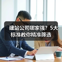 建站公司哪家强？5大标准教你精准筛选