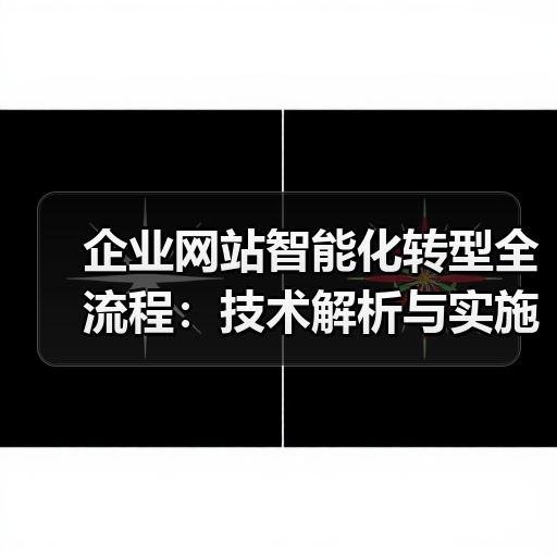 企业网站智能化转型全流程：技术解析与实施步骤（图4）