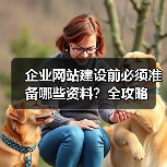 企业网站建设前必须准备哪些资料？全攻略
