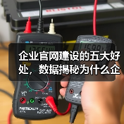 企业官网建设的五大好处，数据揭秘为什么企业必须拥有官网？