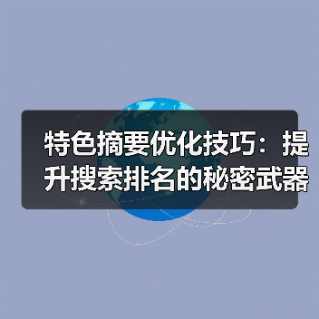 特色摘要优化技巧：提升搜索排名的秘密武器