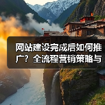 网站建设完成后如何推广？全流程营销策略与实战指南
