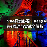 Vue开发必看：KeepAlive原理与实战全解析（图3）