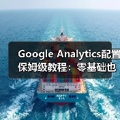 Google Analytics配置保姆级教程：零基础也能掌握数据追踪技巧（图4）