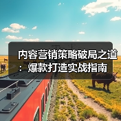 内容营销策略破局之道：爆款打造实战指南