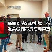 新闻网站SEO实战：精准关键词布局与用户互动的流量密码