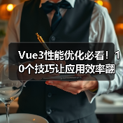 Vue3性能优化必看！10个技巧让应用效率翻倍（图3）