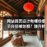 网站首页设计有哪些细节容易被忽视？提升转化率的关键（图3）