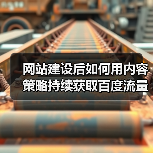 网站建设后如何用内容策略持续获取百度流量？（图3）
