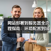 网站部署到服务器全流程指南:环境配置到域名解析的详细操作步骤(图3) 网站部署到服务器全流程指南:环境配置到域名解析的详细操作步骤(图3)