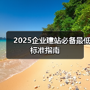 2025企业建站必备最低标准指南(图3) 2025企业建站必备最低标准指南(图3)