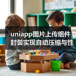 uniapp图片上传组件封装实现自动压缩与性能优化（图2）