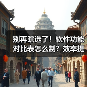 别再瞎选了!软件功能对比表怎么制?效率提升300%(图2) 别再瞎选了!软件功能对比表怎么制?效率提升300%(图2)