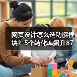 网页设计怎么选功能模块？5个转化率飙升87%的秘诀（图2）