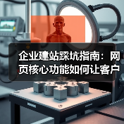 企业建站踩坑指南:网页核心功能如何让客户主动留资?(图3) 企业建站踩坑指南:网页核心功能如何让客户主动留资?(图3)