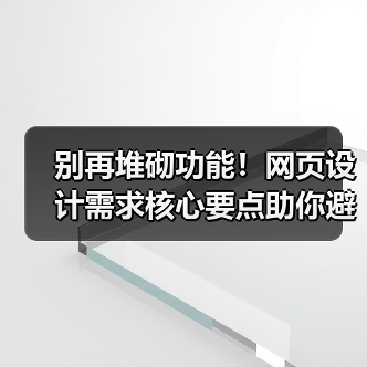 别再堆砌功能!网页设计需求核心要点助你避开这些坑(图1) 别再堆砌功能!网页设计需求核心要点助你避开这些坑(图1)