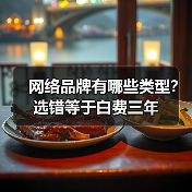 网络品牌有哪些类型?选错等于白费三年(图1) 网络品牌有哪些类型?选错等于白费三年(图1)