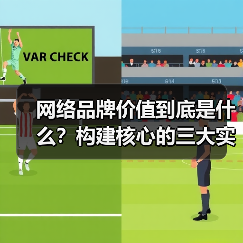 网络品牌价值到底是什么？构建核心的三大实战方法