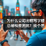 为什么公司出租写字楼总被税费困扰？换个思路就解决了