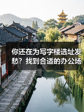 你还在为写字楼选址发愁？找到合适的办公场地真的不难