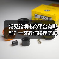 常见跨境电商平台有哪些？一文教你快速了解