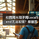 校园网不同子网LocalSend无法发现？单播互通怎么实现