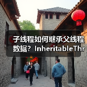 子线程如何继承父线程数据？InheritableThreadLocal深度解析