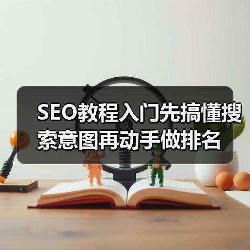 SEO教程入门先搞懂搜索意图再动手做排名